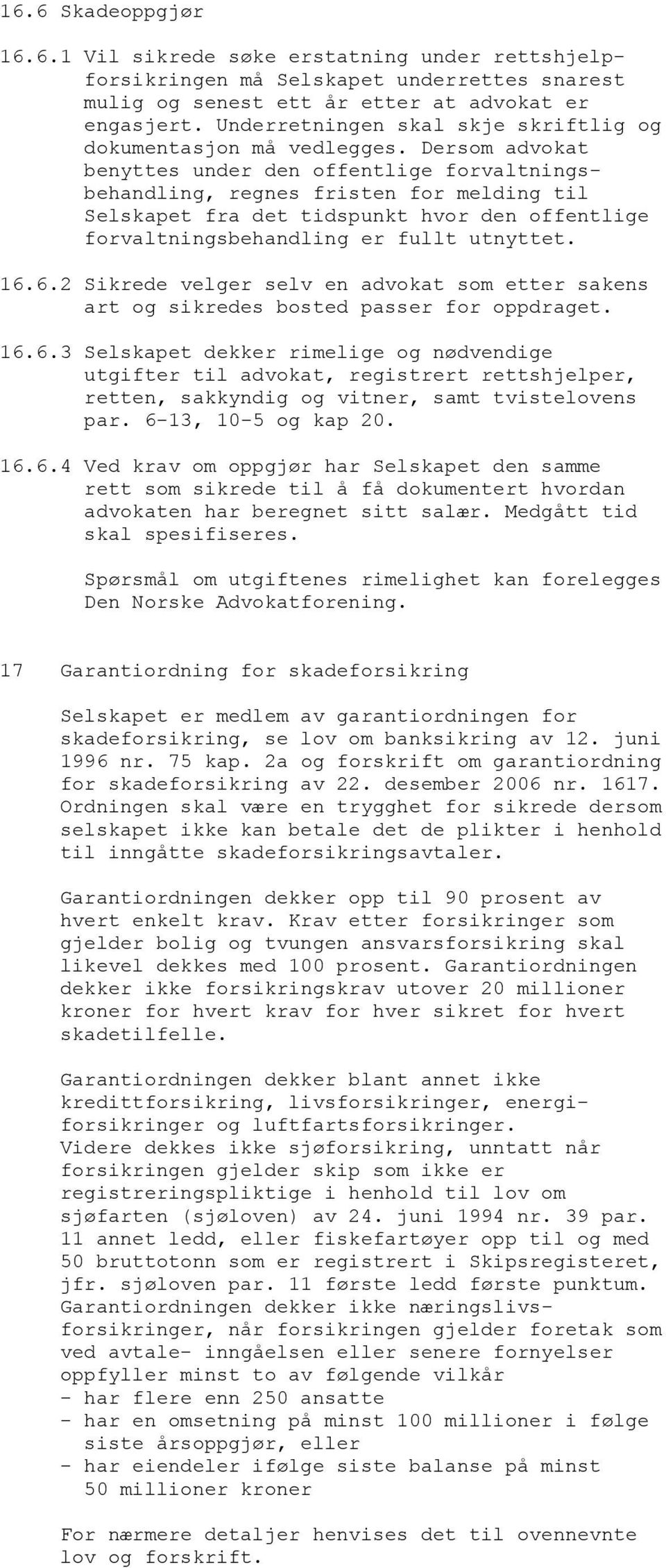 Dersom advokat benyttes under den offentlige forvaltningsbehandling, regnes fristen for melding til Selskapet fra det tidspunkt hvor den offentlige forvaltningsbehandling er fullt utnyttet. 16.