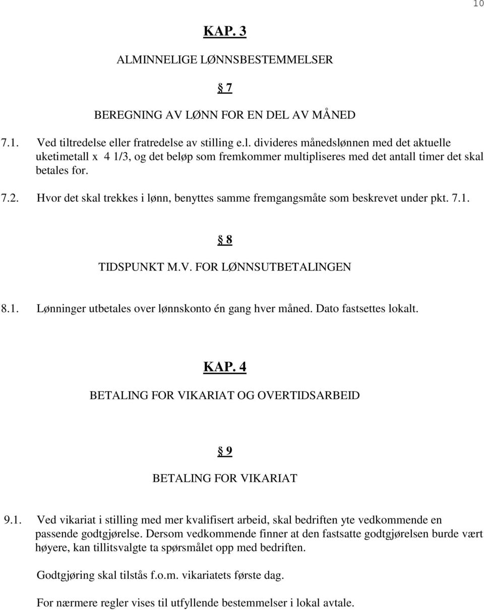 Hvor det skal trekkes i lønn, benyttes samme fremgangsmåte som beskrevet under pkt. 7.1. 8 TIDSPUNKT M.V. FOR LØNNSUTBETALINGEN 8.1. Lønninger utbetales over lønnskonto én gang hver måned.