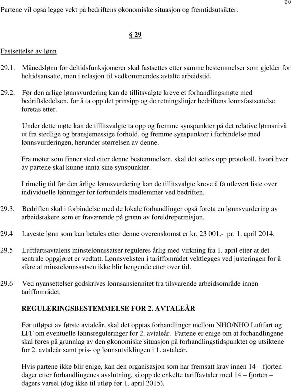 .2. Før den årlige lønnsvurdering kan de tillitsvalgte kreve et forhandlingsmøte med bedriftsledelsen, for å ta opp det prinsipp og de retningslinjer bedriftens lønnsfastsettelse foretas etter.