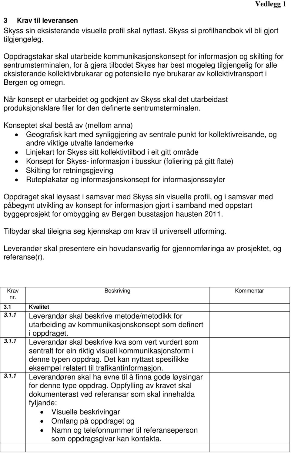 og potensielle nye brukarar av kollektivtransport i Bergen og omegn. Når konsept er utarbeidet og godkjent av Skyss skal det utarbeidast produksjonsklare filer for den definerte sentrumsterminalen.