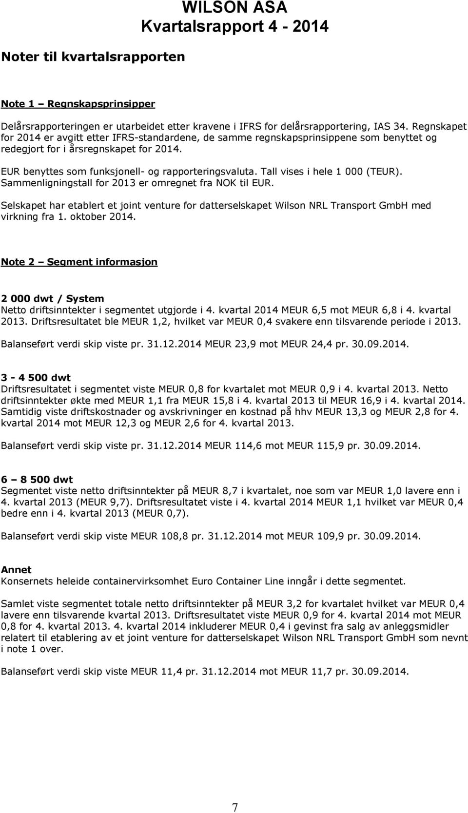 Tall vises i hele 1 000 (TEUR). Sammenligningstall for 2013 er omregnet fra NOK til EUR. Selskapet har etablert et joint venture for datterselskapet Wilson NRL Transport GmbH med virkning fra 1.