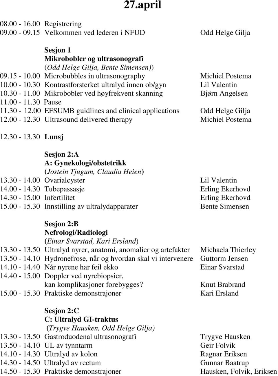 30 Pause 11.30-12.00 EFSUMB guidlines and clinical applications Odd Helge Gilja 12.00-12.30 Ultrasound delivered therapy Michiel Postema 12.30-13.