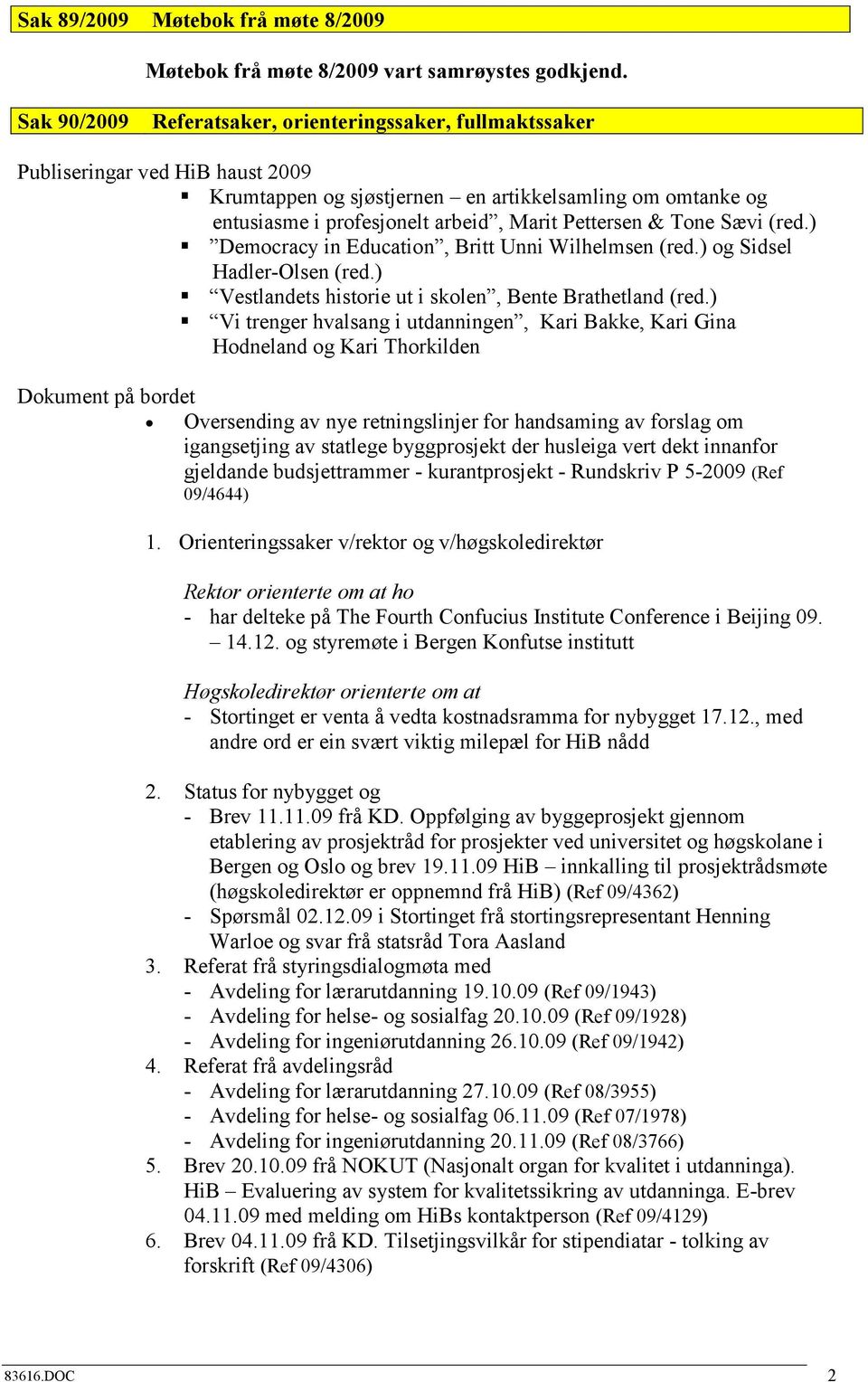 Pettersen & Tone Sævi (red.) Democracy in Education, Britt Unni Wilhelmsen (red.) og Sidsel Hadler-Olsen (red.) Vestlandets historie ut i skolen, Bente Brathetland (red.