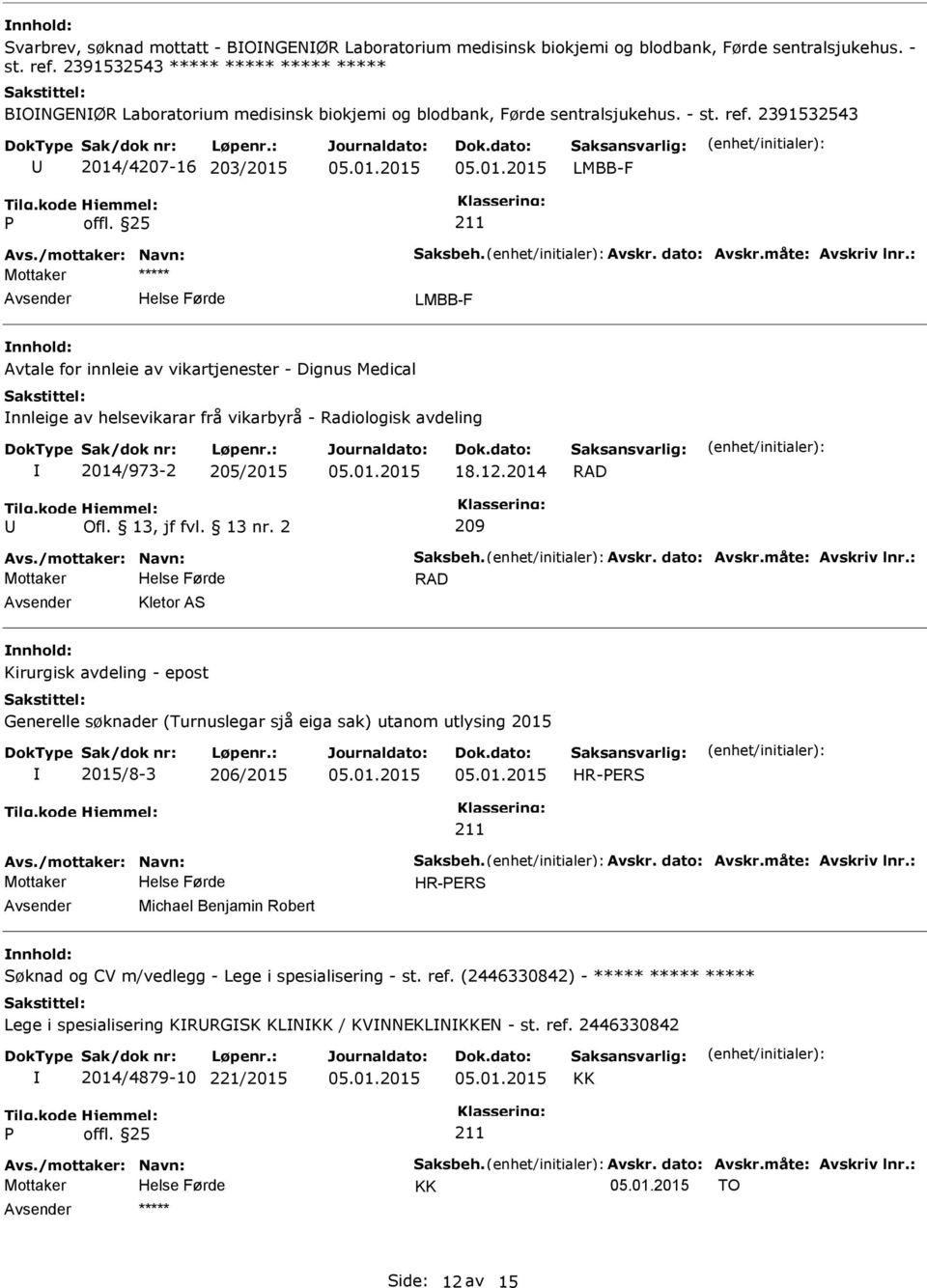 dato: Avskr.måte: Avskriv lnr.: LMBB-F Avtale for innleie av vikartjenester - Dignus Medical nnleige av helsevikarar frå vikarbyrå - Radiologisk avdeling 2014/973-2 205/2015 18.12.2014 RAD Ofl.