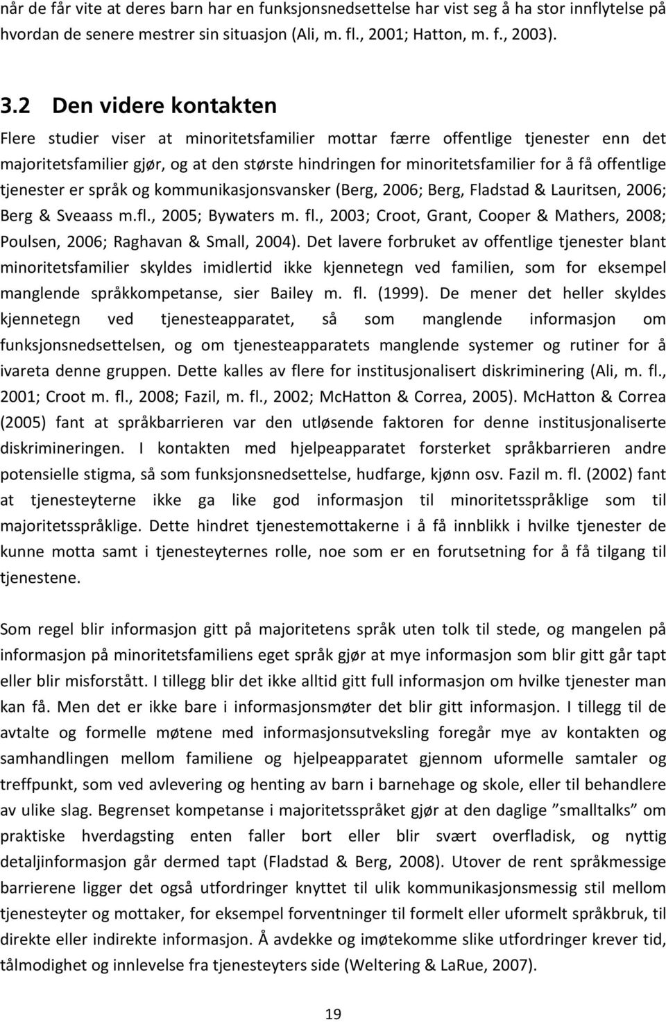 offentlige tjenester er språk og kommunikasjonsvansker (Berg, 2006; Berg, Fladstad & Lauritsen, 2006; Berg & Sveaass m.fl., 2005; Bywaters m. fl.