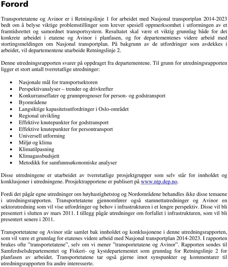 Resultatet skal være et viktig grunnlag både for det konkrete arbeidet i etatene og Avinor i planfasen, og for departementenes videre arbeid med stortingsmeldingen om Nasjonal transportplan.