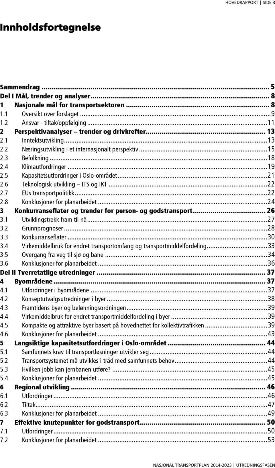 5 Kapasitetsutfordringer i Oslo-området...21 2.6 Teknologisk utvikling ITS og IKT...22 2.7 EUs transportpolitikk...22 2.8 Konklusjoner for planarbeidet.