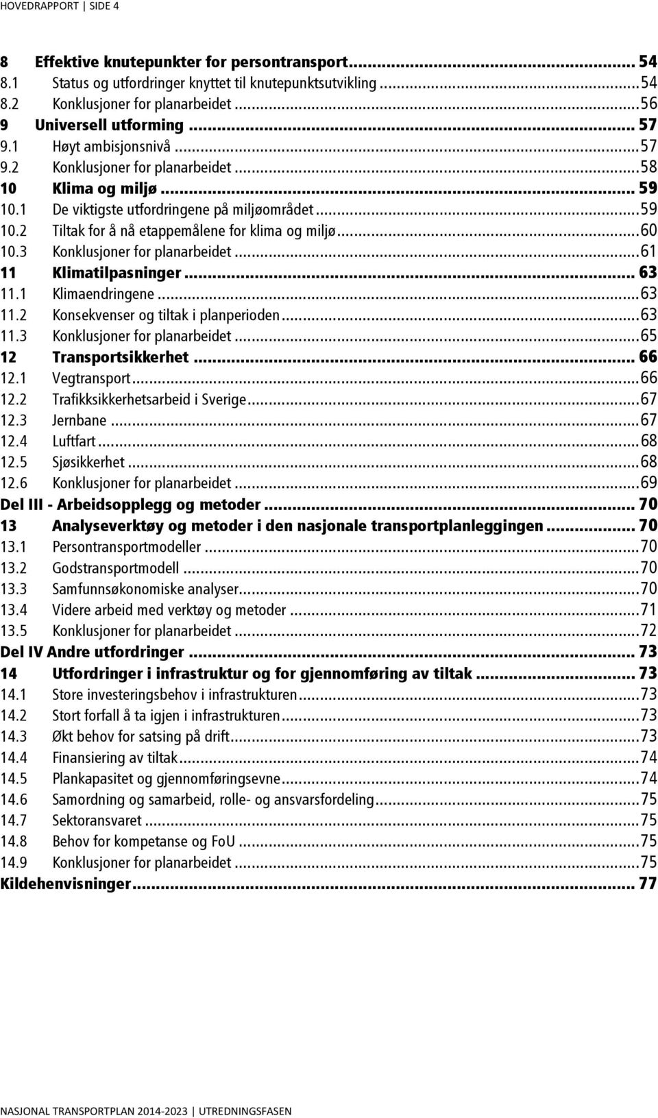 ..60 10.3 Konklusjoner for planarbeidet...61 11 Klimatilpasninger... 63 11.1 Klimaendringene...63 11.2 Konsekvenser og tiltak i planperioden...63 11.3 Konklusjoner for planarbeidet...65 12 Transportsikkerhet.