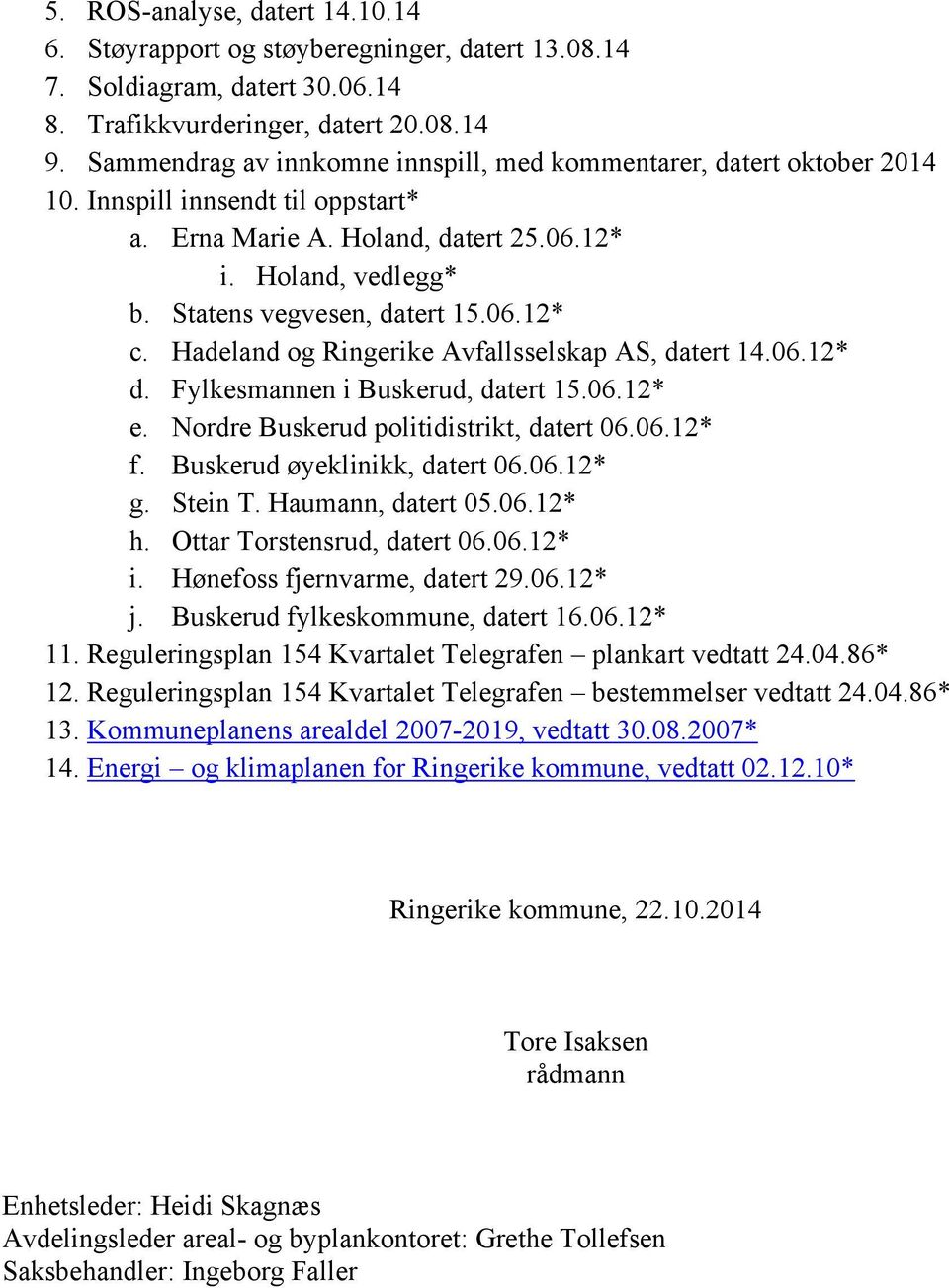 06.12* c. Hadeland og Ringerike Avfallsselskap AS, datert 14.06.12* d. Fylkesmannen i Buskerud, datert 15.06.12* e. Nordre Buskerud politidistrikt, datert 06.06.12* f. Buskerud øyeklinikk, datert 06.