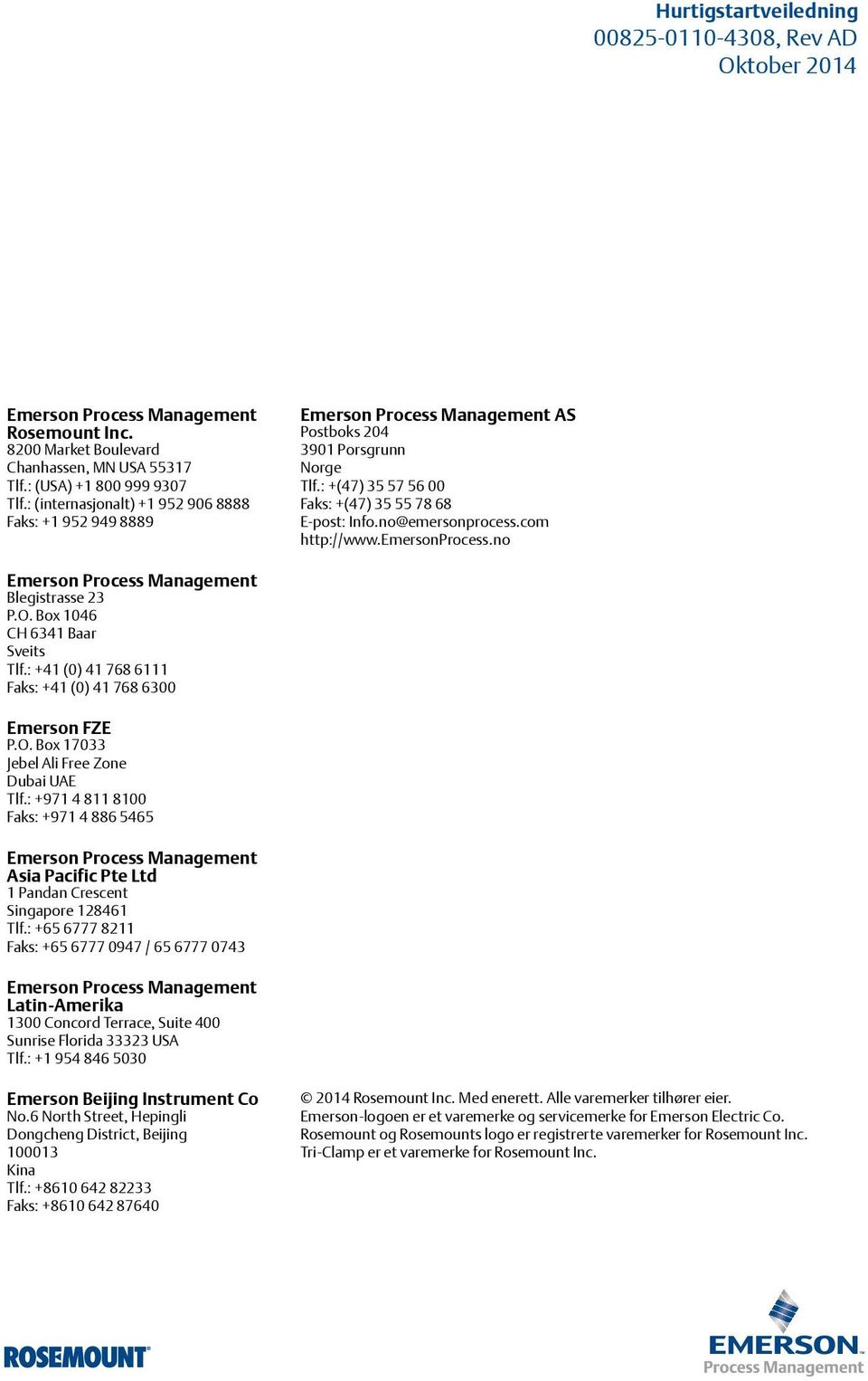 com http://www.emersonprocess.no Emerson Process Management Blegistrasse 23 P.O. Box 1046 CH 6341 Baar Sveits Tlf.: +41 (0) 41 768 6111 Faks: +41 (0) 41 768 6300 Emerson FZE P.O. Box 17033 Jebel Ali Free Zone Dubai UAE Tlf.