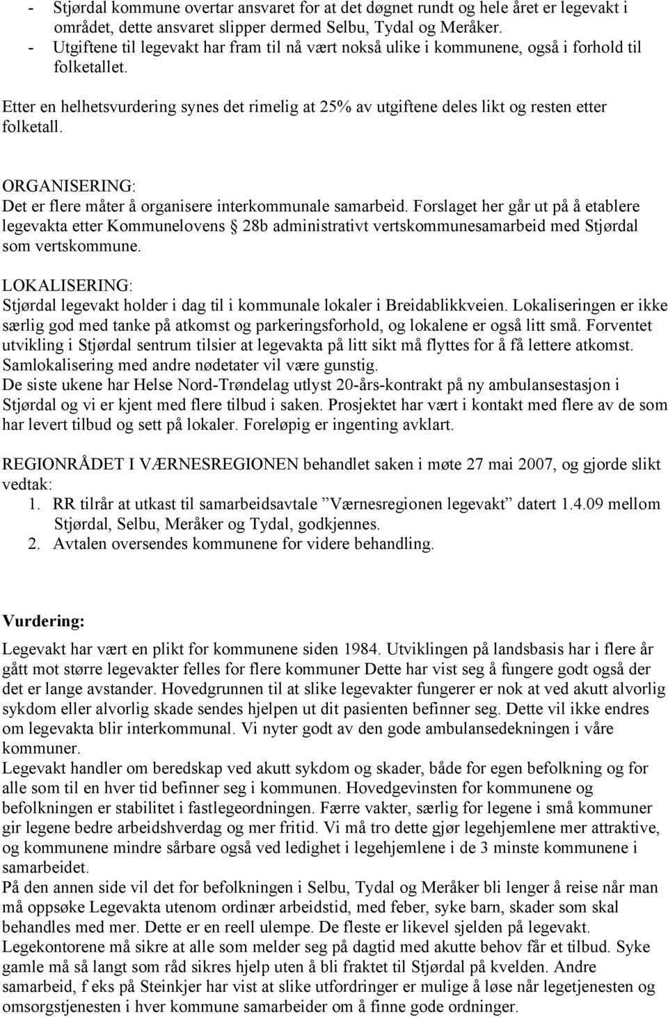 Etter en helhetsvurdering synes det rimelig at 25% av utgiftene deles likt og resten etter folketall. ORGANISERING: Det er flere måter å organisere interkommunale samarbeid.