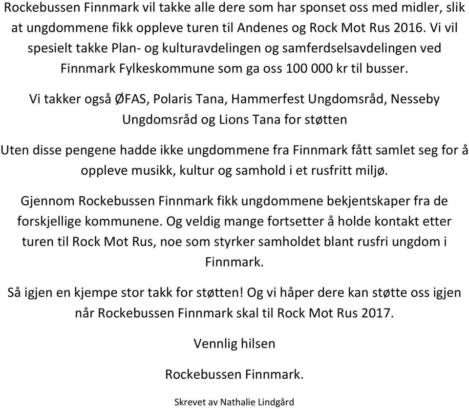 Vi takker også ØFAS, Polaris Tana, Hammerfest Ungdomsråd, Nesseby Ungdomsråd og Lions Tana for støtten Uten disse pengene hadde ikke ungdommene fra Finnmark fått samlet seg for å oppleve musikk,