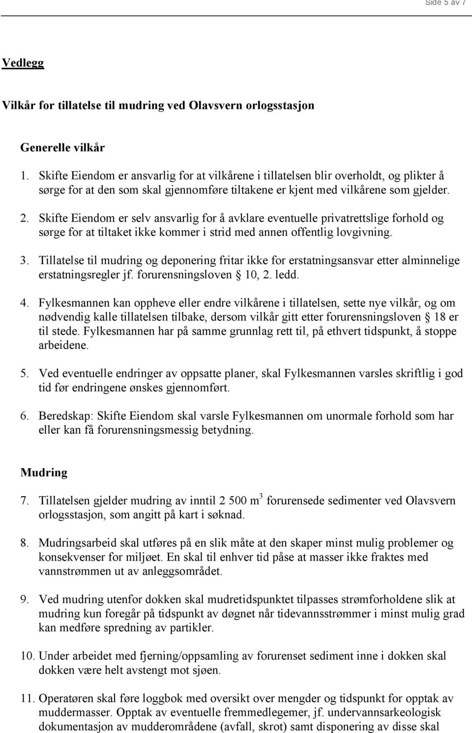 Skifte Eiendom er selv ansvarlig for å avklare eventuelle privatrettslige forhold og sørge for at tiltaket ikke kommer i strid med annen offentlig lovgivning. 3.