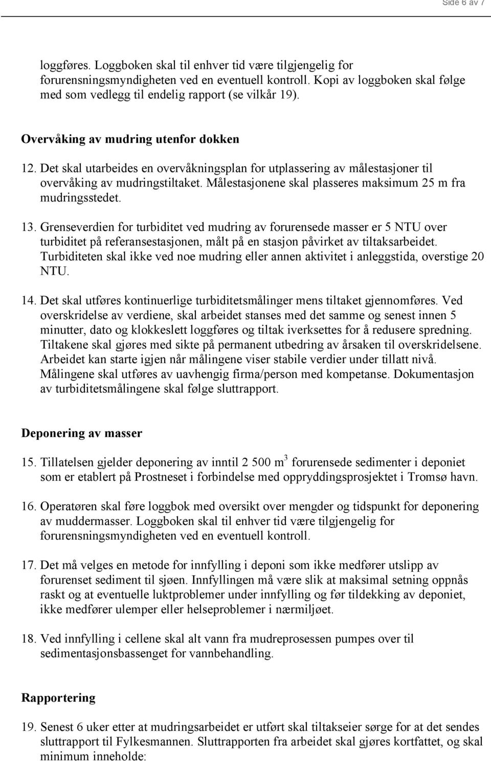 Det skal utarbeides en overvåkningsplan for utplassering av målestasjoner til overvåking av mudringstiltaket. Målestasjonene skal plasseres maksimum 25 m fra mudringsstedet. 13.