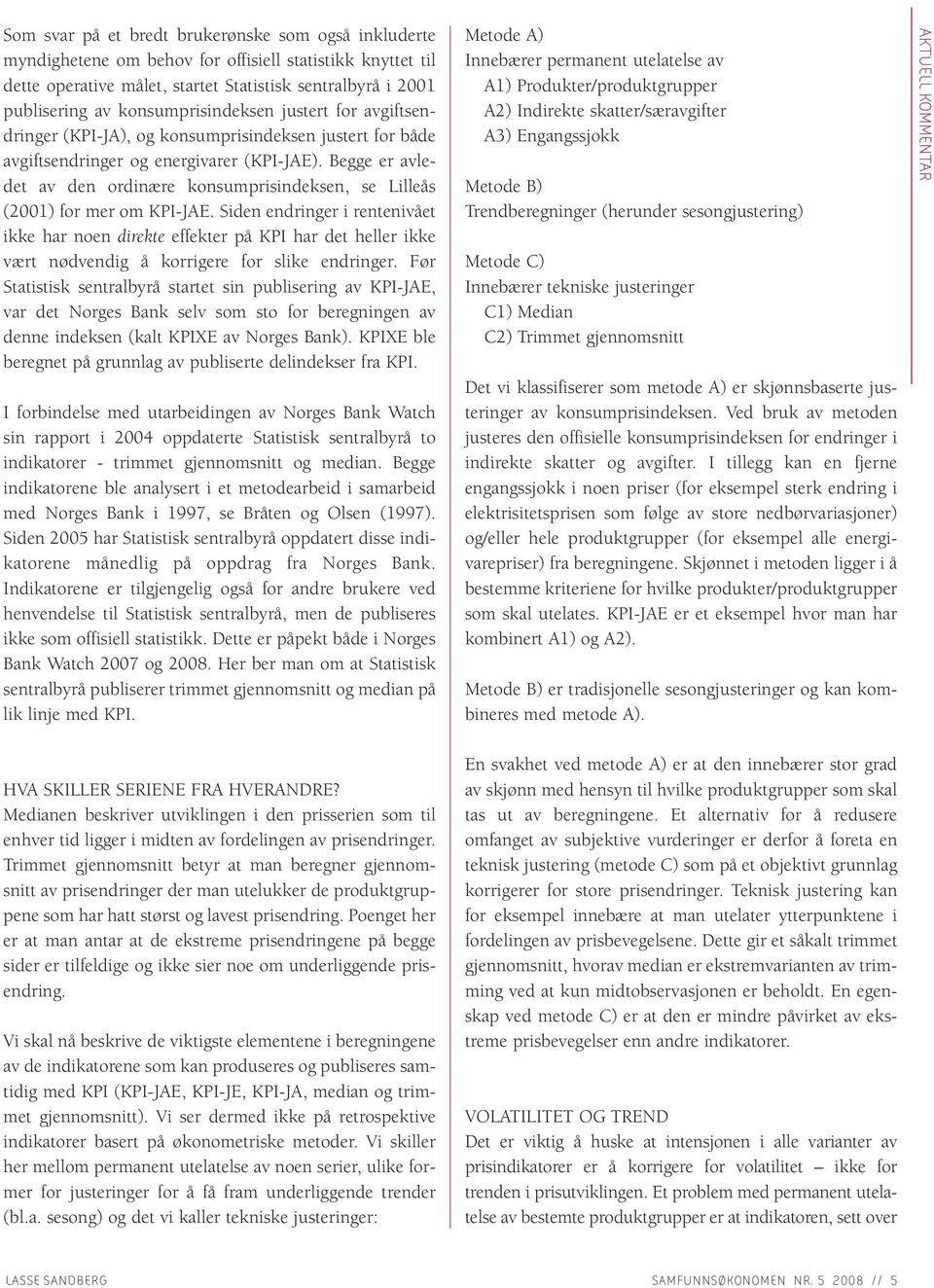 Begge er avledet av den ordinære konsumprisindeksen, se Lilleås (2001) for mer om KPI-JAE.