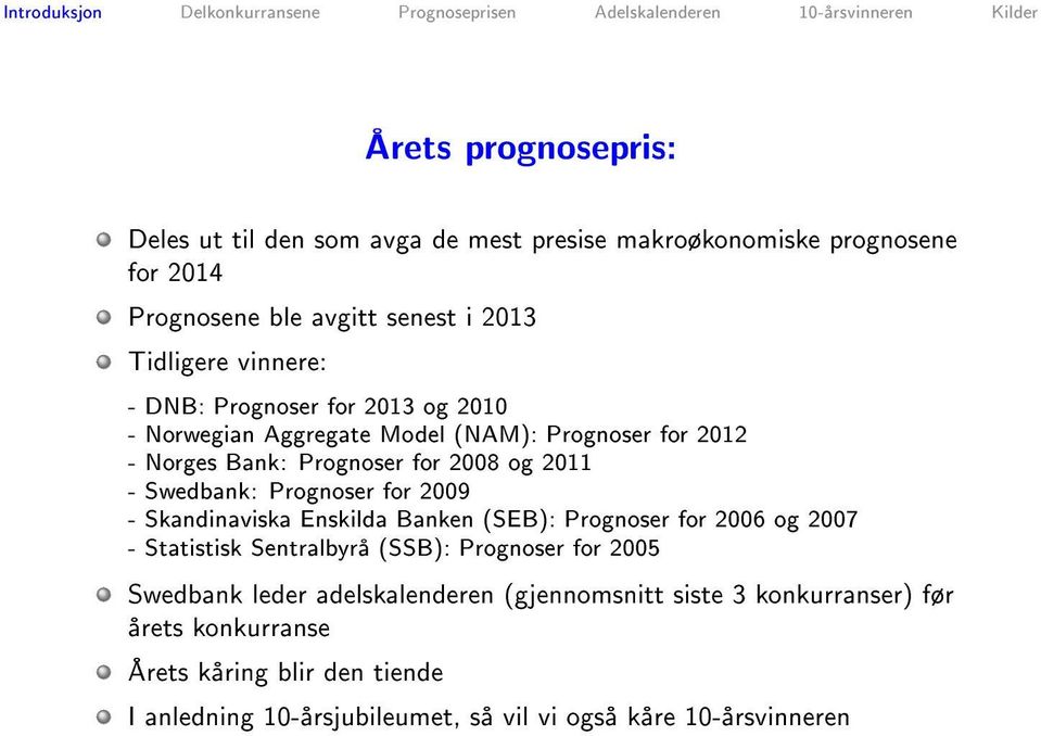 for 2009 - Skandinaviska Enskilda Banken (SEB): Prognoser for 2006 og 2007 - Statistisk Sentralbyra (SSB): Prognoser for 2005 Swedbank leder