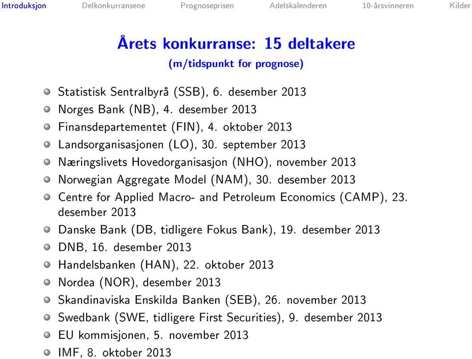 desember 2013 Centre for Applied Macro- and Petroleum Economics (CAMP), 23. desember 2013 Danske Bank (DB, tidligere Fokus Bank), 19. desember 2013 DNB, 16.