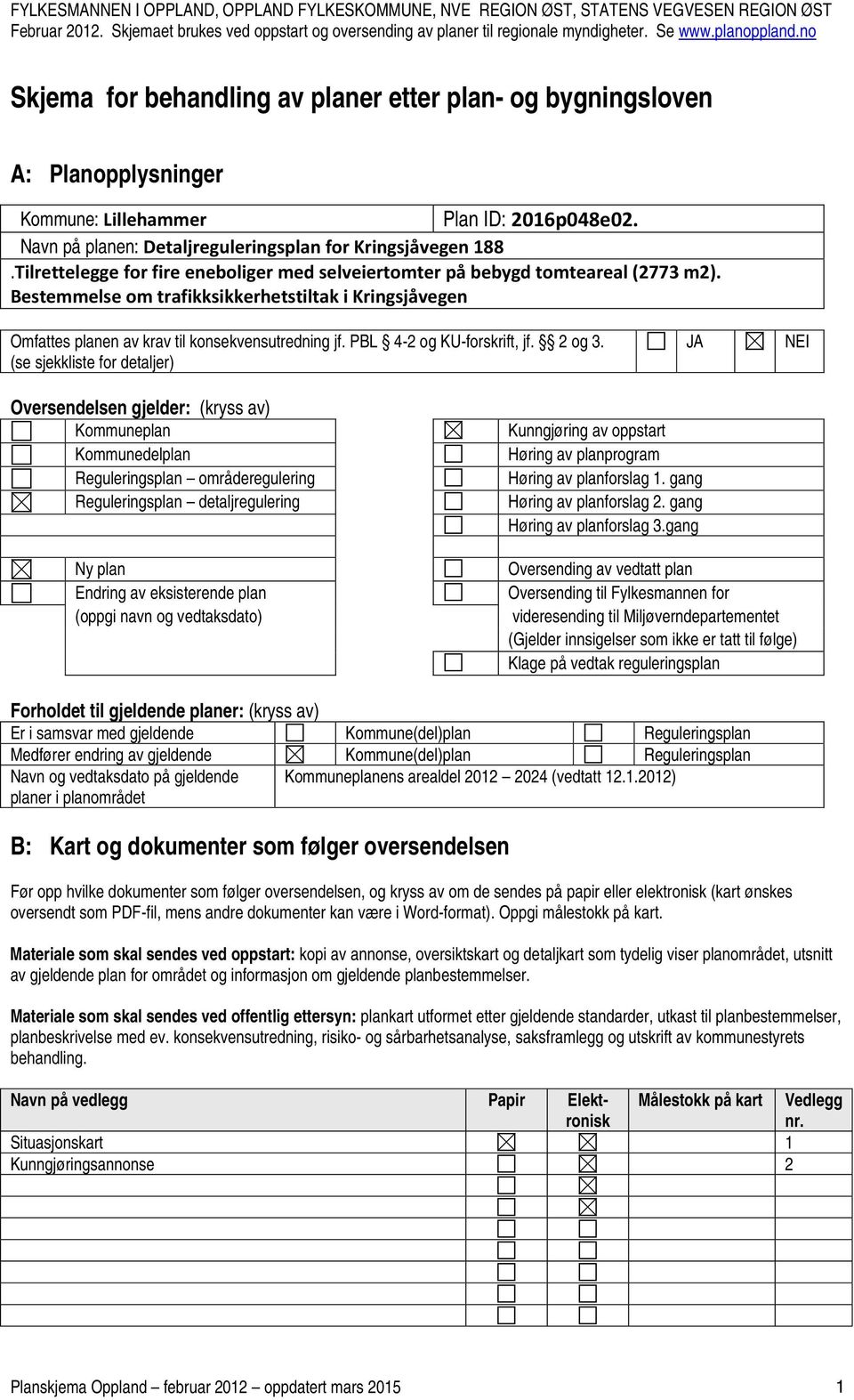 Tilrettelegge for fire eneboliger med selveiertomter på bebygd tomteareal (2773 m2). Bestemmelse om trafikksikkerhetstiltak i Kringsjåvegen Omfattes planen av krav til konsekvensutredning jf.