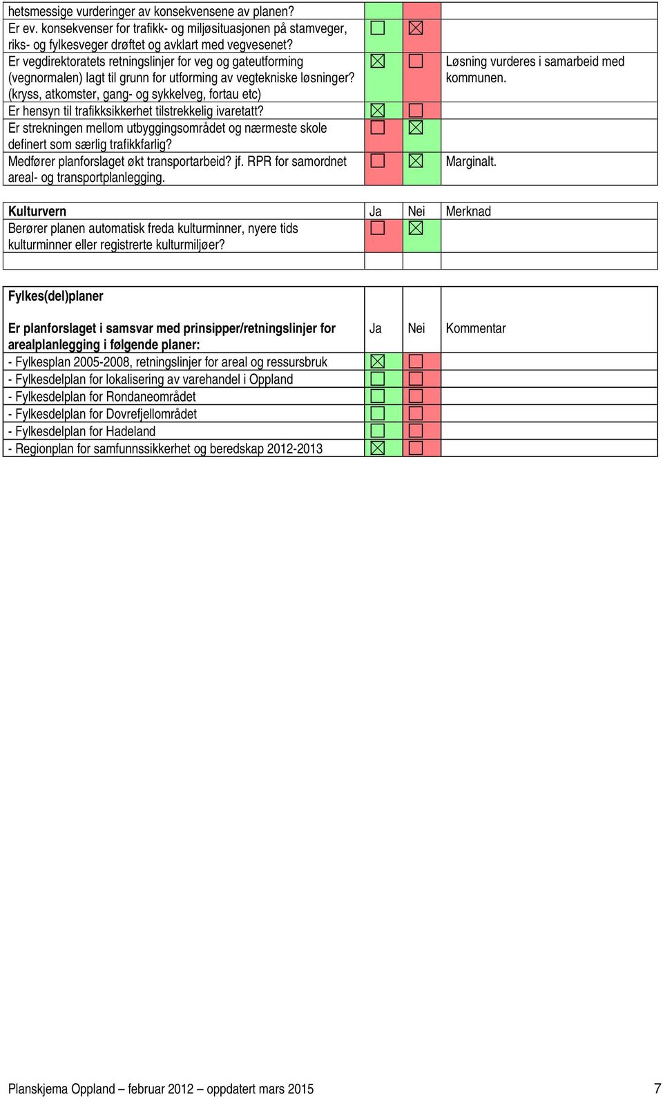 (kryss, atkomster, gang- og sykkelveg, fortau etc) Er hensyn til trafikksikkerhet tilstrekkelig ivaretatt? Er strekningen mellom utbyggingsområdet og nærmeste skole definert som særlig trafikkfarlig?