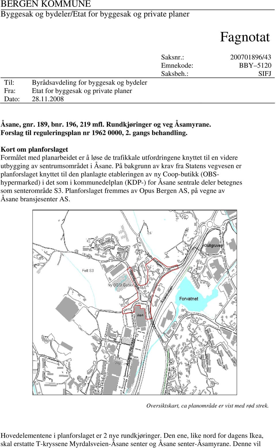 Kort om planforslaget Formålet med planarbeidet er å løse de trafikkale utfordringene knyttet til en videre utbygging av sentrumsområdet i Åsane.