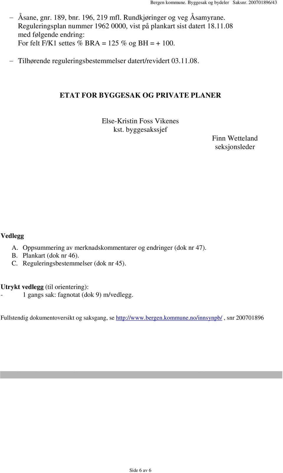 byggesakssjef Finn Wetteland seksjonsleder Vedlegg A. Oppsummering av merknadskommentarer og endringer (dok nr 47). B. Plankart (dok nr 46). C.