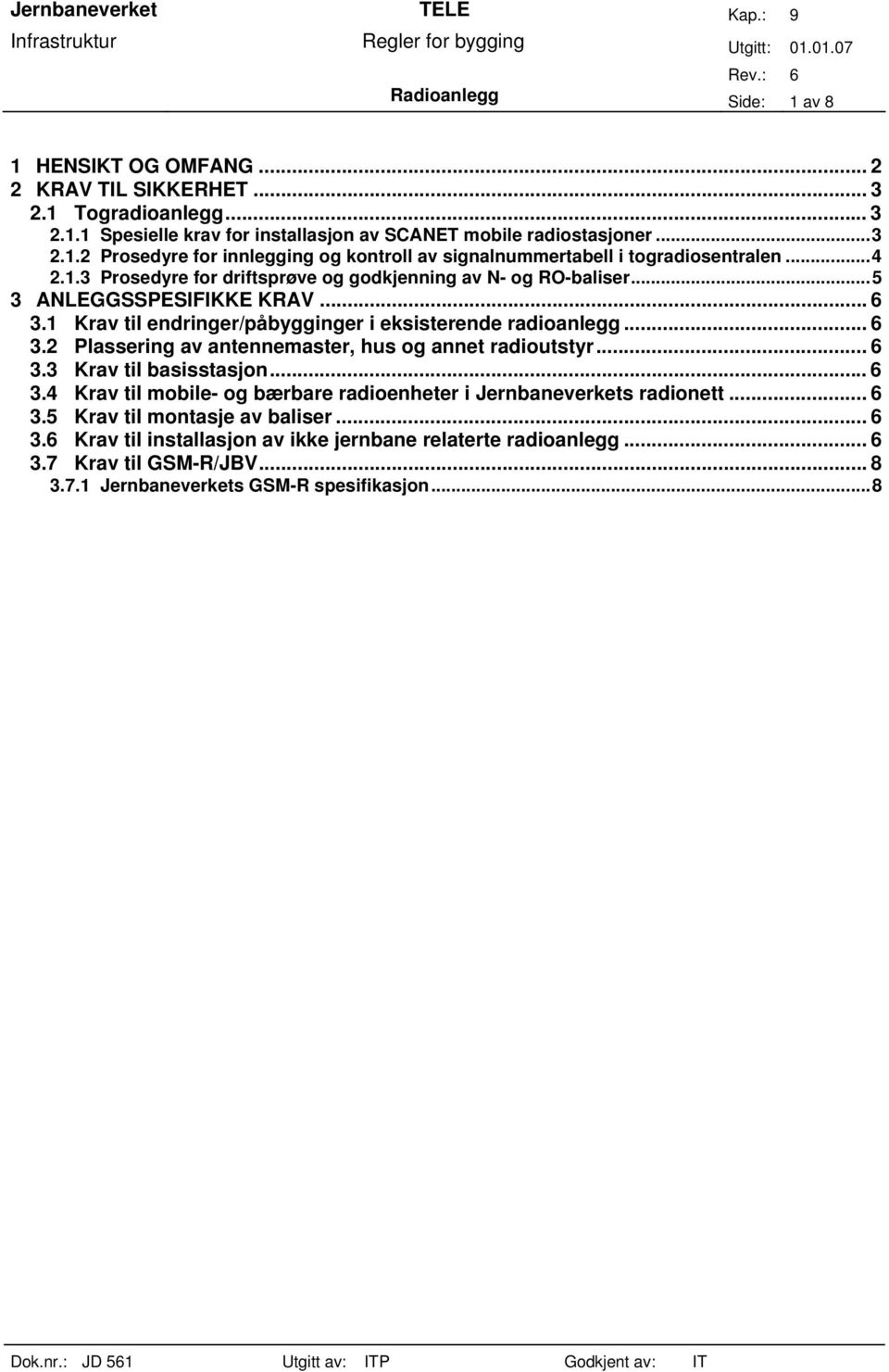 .. 6 3.3 Krav til basisstasjon... 6 3.4 Krav til mobile- og bærbare radioenheter i Jernbaneverkets radionett... 6 3.5 Krav til montasje av baliser... 6 3.6 Krav til installasjon av ikke jernbane relaterte radioanlegg.