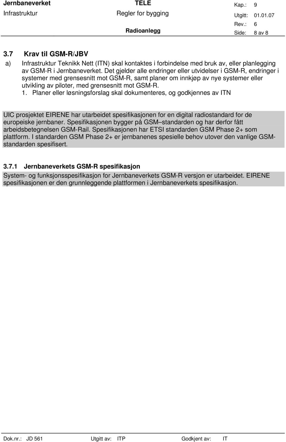 Planer eller løsningsforslag skal dokumenteres, og godkjennes av ITN UIC prosjektet EIRENE har utarbeidet spesifikasjonen for en digital radiostandard for de europeiske jernbaner.