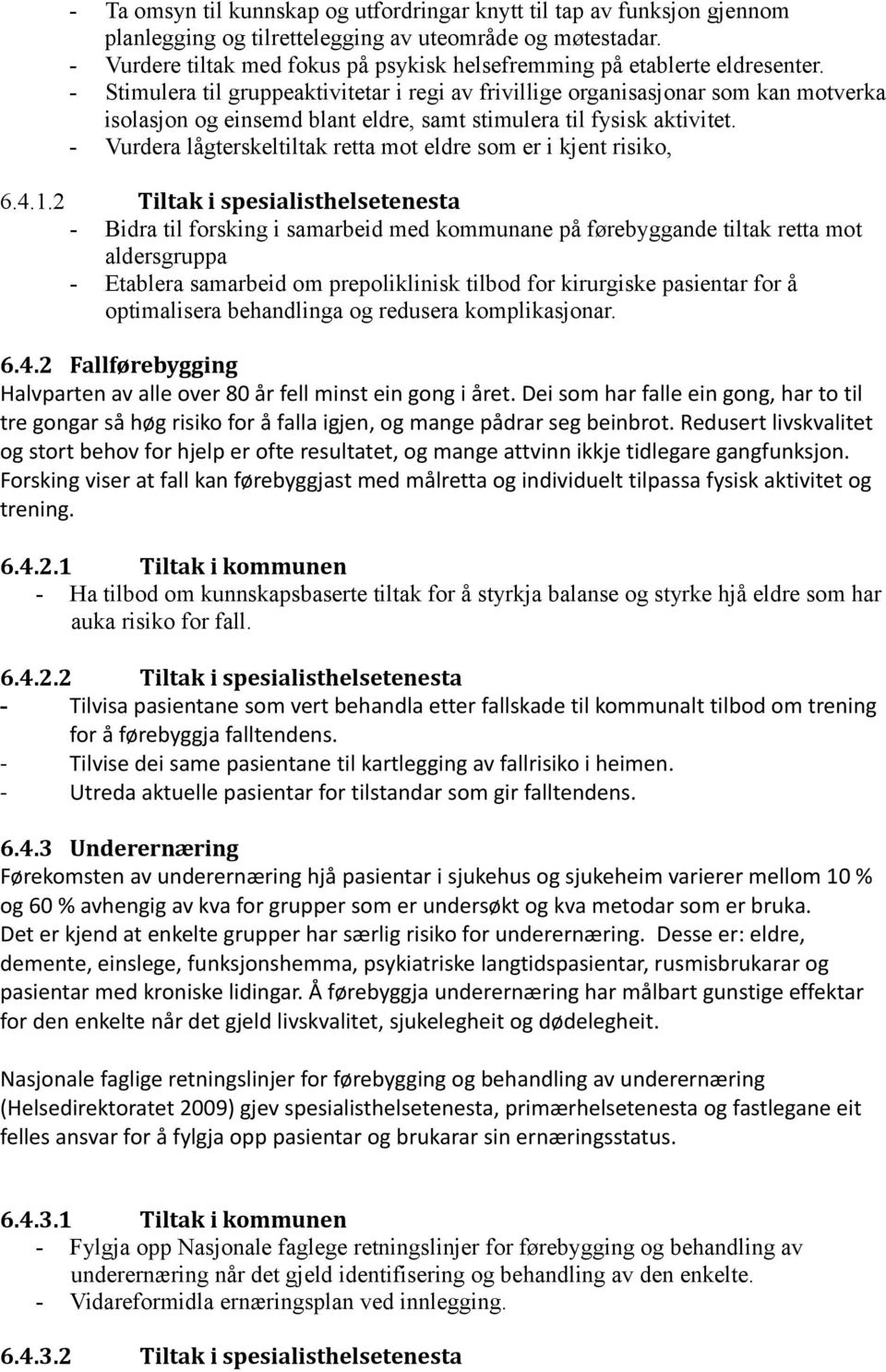 - Stimulera til gruppeaktivitetar i regi av frivillige organisasjonar som kan motverka isolasjon og einsemd blant eldre, samt stimulera til fysisk aktivitet.