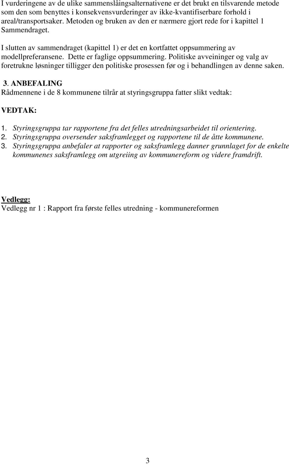 Dette er faglige oppsummering. Politiske avveininger og valg av foretrukne løsninger tilligger den politiske prosessen før og i behandlingen av denne saken. 3.