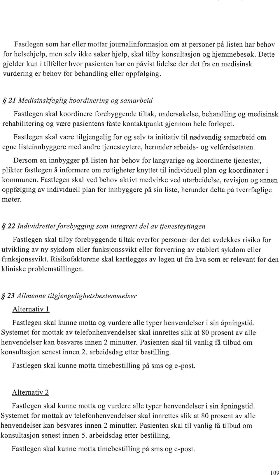 21 Medisinskfaglig koordinering og samarbeid Fastlegen skal koordinere forebyggende tiltak, undersøkelse, behandling og medis nsk rehabilitering og være pasientens faste kontaktpunkt gjennom hele