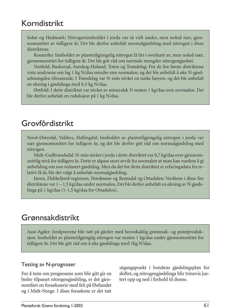 Vestfold, Buskerud, AurskogHøland, Toten og Trøndelag: For de fire første distriktene viste analysene om lag 1 kg N/daa mindre enn normalen, og det ble anbefalt å øke Ngjødselmengden tilsvarende.