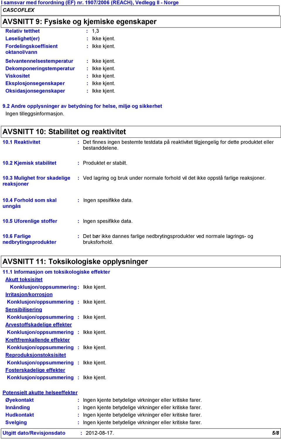 Viskositet Eksplosjonsegenskaper Oksidasjonsegenskaper 9.2 Andre opplysninger av betydning for helse, miljø og sikkerhet Ingen tilleggsinformasjon. AVSNITT 10 Stabilitet og reaktivitet 10.