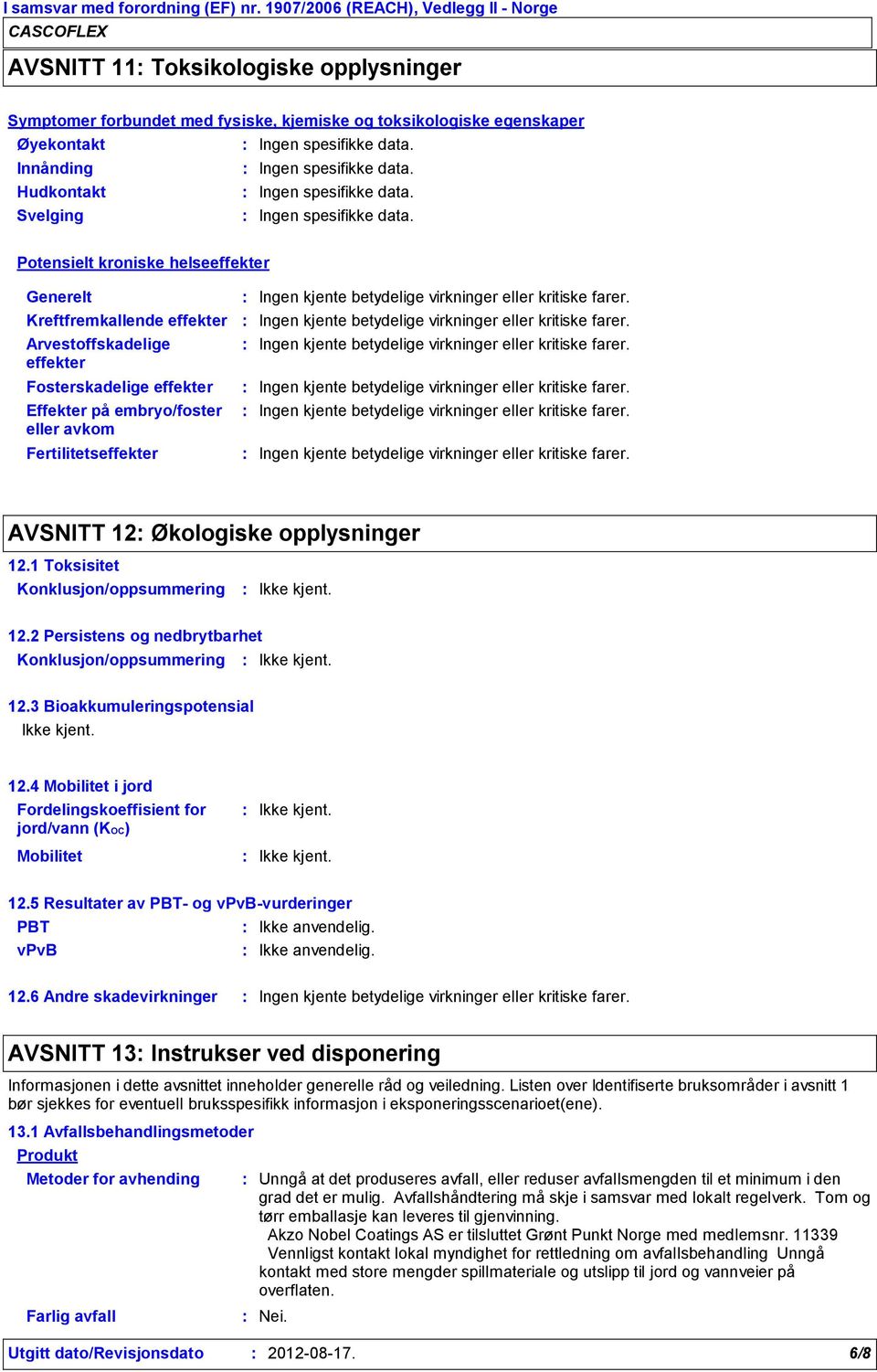 Kreftfremkallende effekter Arvestoffskadelige effekter Fosterskadelige effekter Effekter på embryo/foster eller avkom Fertilitetseffekter AVSNITT 12 Økologiske opplysninger 12.1 Toksisitet 12.