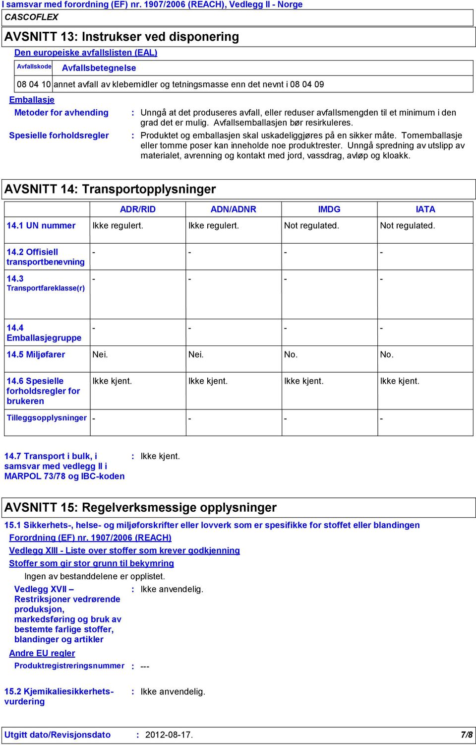 det nevnt i 08 04 09 Emballasje Metoder for avhending Spesielle forholdsregler Unngå at det produseres avfall, eller reduser avfallsmengden til et minimum i den grad det er mulig.