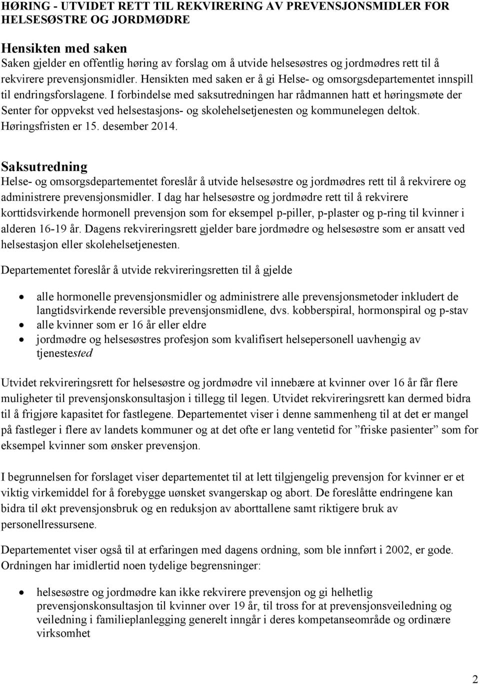 I forbindelse med saksutredningen har rådmannen hatt et høringsmøte der Senter for oppvekst ved helsestasjons- og skolehelsetjenesten og kommunelegen deltok. Høringsfristen er 15. desember 2014.