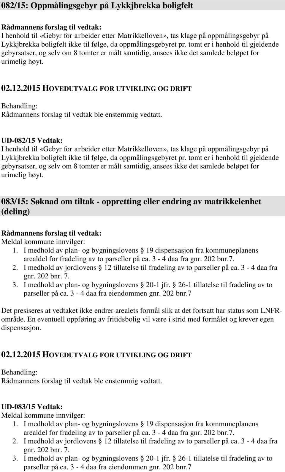 UD-082/15 Vedtak: I henhold til «Gebyr for arbeider etter Matrikkelloven», tas klage på oppmålingsgebyr på Lykkjbrekka boligfelt ikke til følge, da oppmålingsgebyret pr.