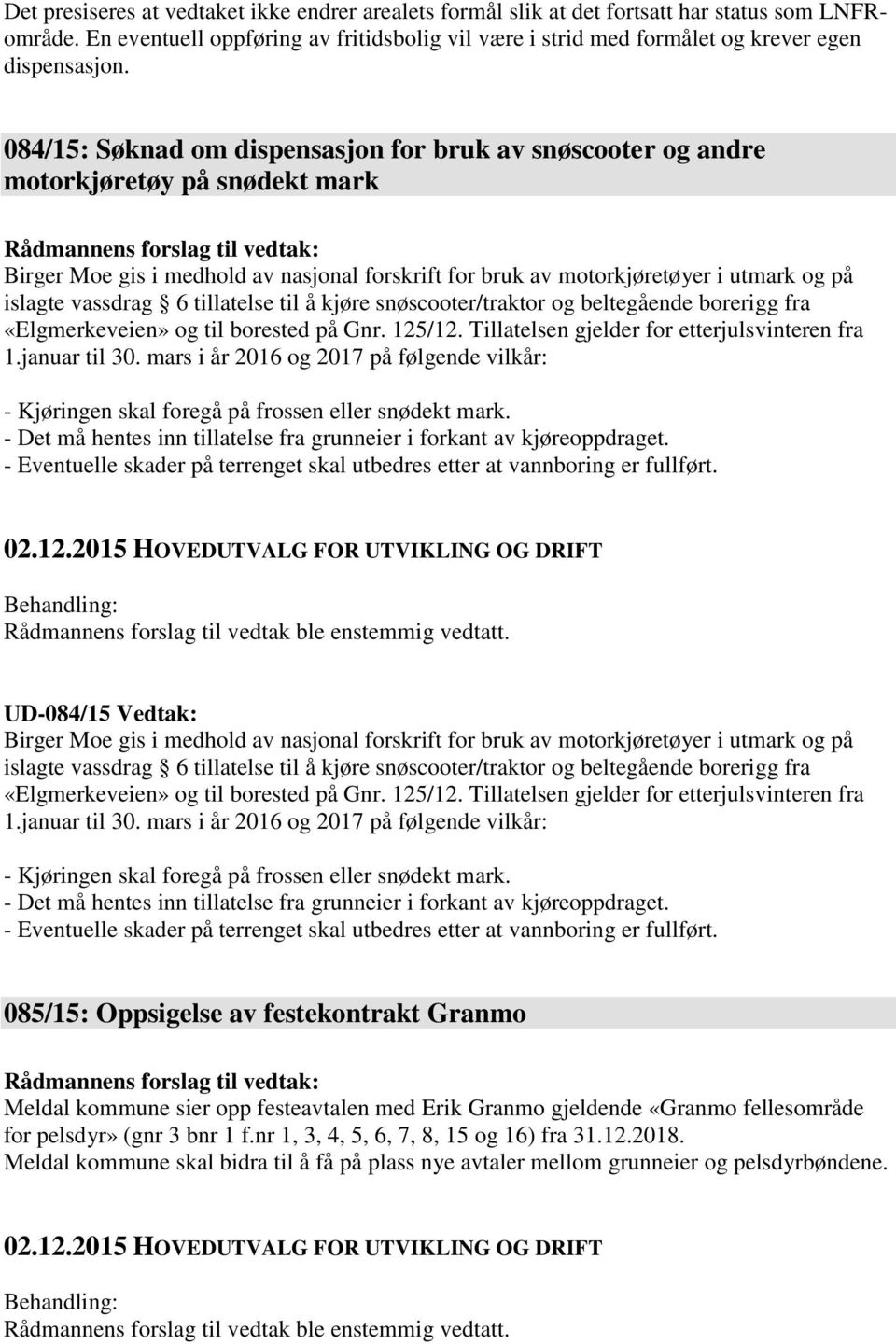 6 tillatelse til å kjøre snøscooter/traktor og beltegående borerigg fra «Elgmerkeveien» og til borested på Gnr. 125/12. Tillatelsen gjelder for etterjulsvinteren fra 1.januar til 30.