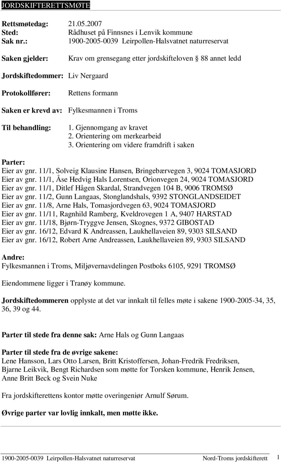 krevd av: Fylkesmannen i Troms Til behandling: 1. Gjennomgang av kravet 2. Orientering om merkearbeid 3. Orientering om videre framdrift i saken Parter: Eier av gnr.