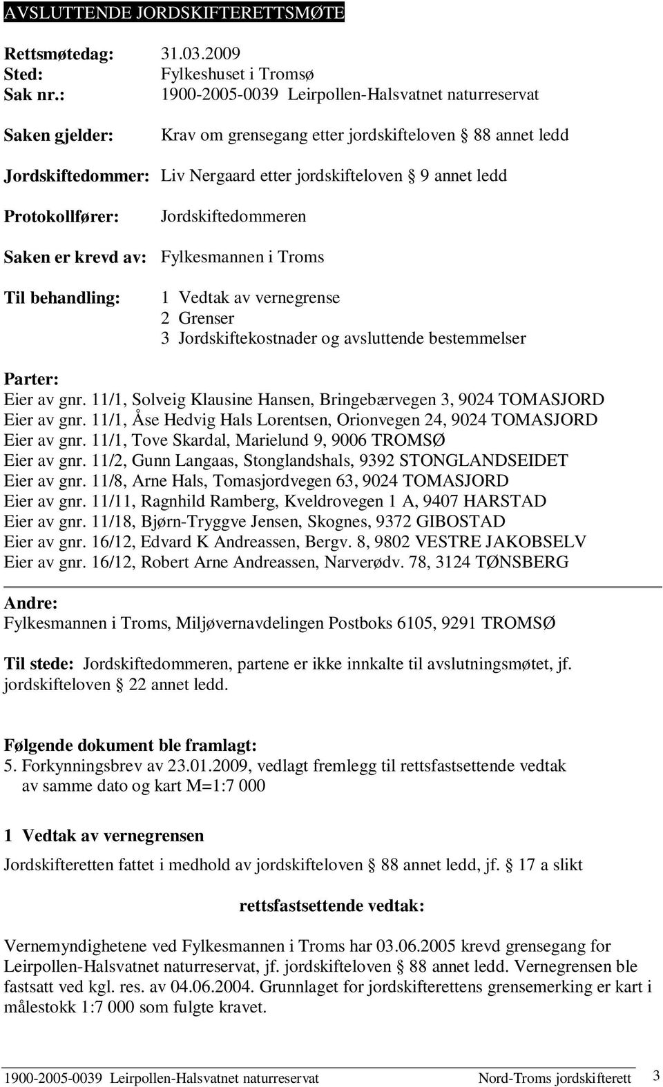 Protokollfører: Jordskiftedommeren Saken er krevd av: Fylkesmannen i Troms Til behandling: 1 Vedtak av vernegrense 2 Grenser 3 Jordskiftekostnader og avsluttende bestemmelser Parter: Eier av gnr.