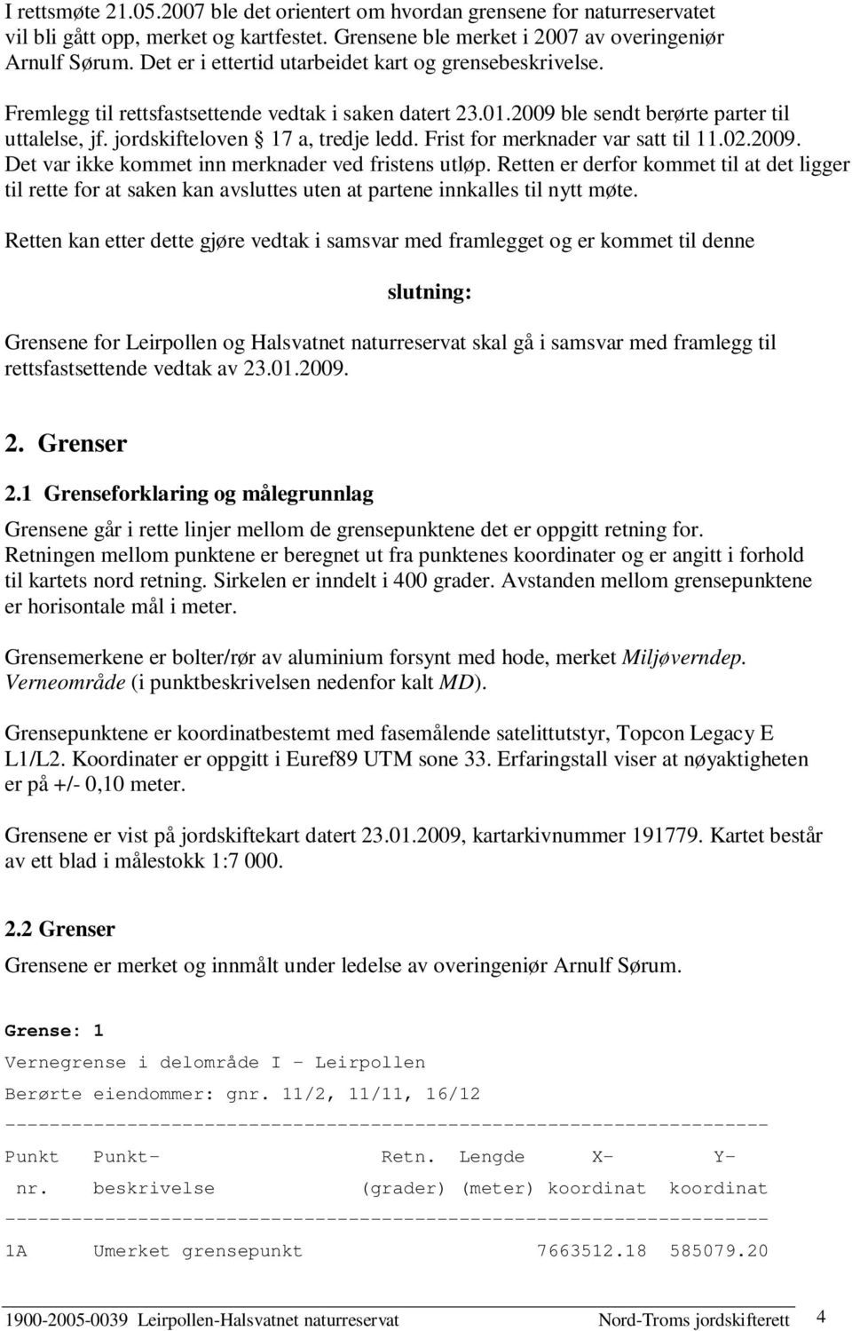 Frist for merknader var satt til 11.02.2009. Det var ikke kommet inn merknader ved fristens utløp.