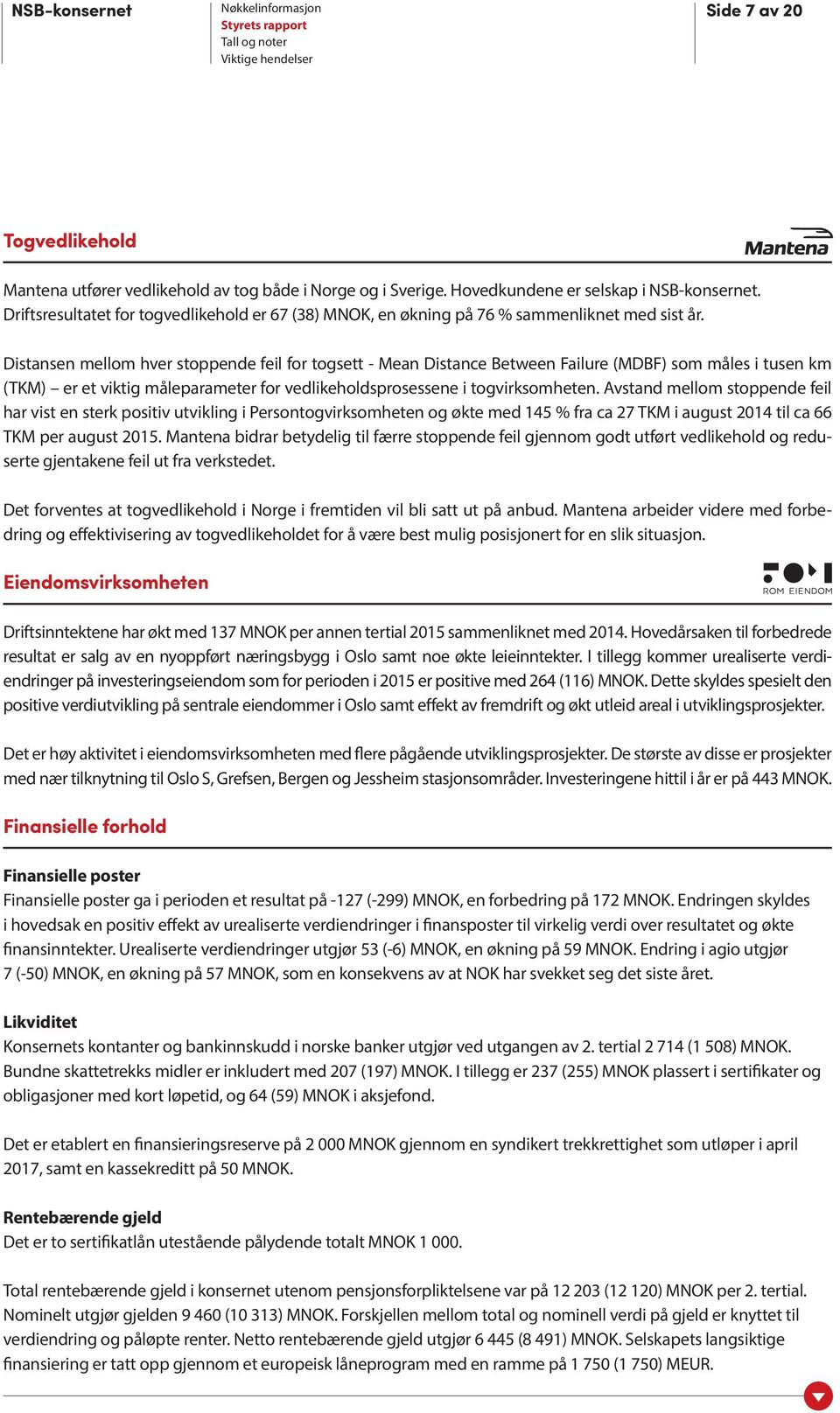 Distansen mellom hver stoppende feil for togsett - Mean Distance Between Failure (MDBF) som måles i tusen km (TKM) er et viktig måleparameter for vedlikeholdsprosessene i togvirksomheten.