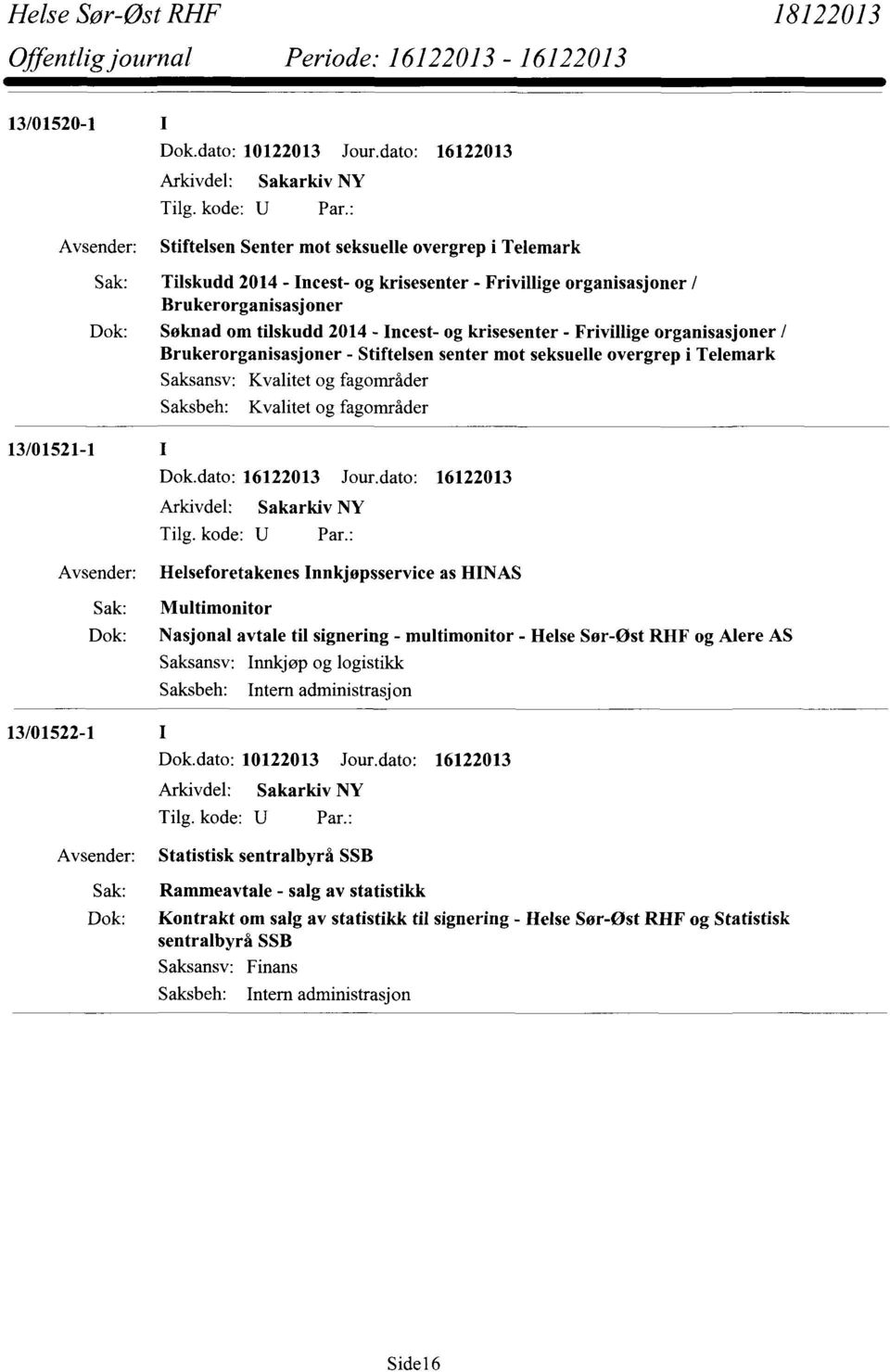 krisesenter - Frivillige organisasjoner / Brukerorganisasjoner - Stiftelsen senter mot seksuelle overgrep i Telemark 13/01521-1 13/01522-1 Arkivdel: Sakarkiv NY Helseforetakenes Innkjøpsservice as