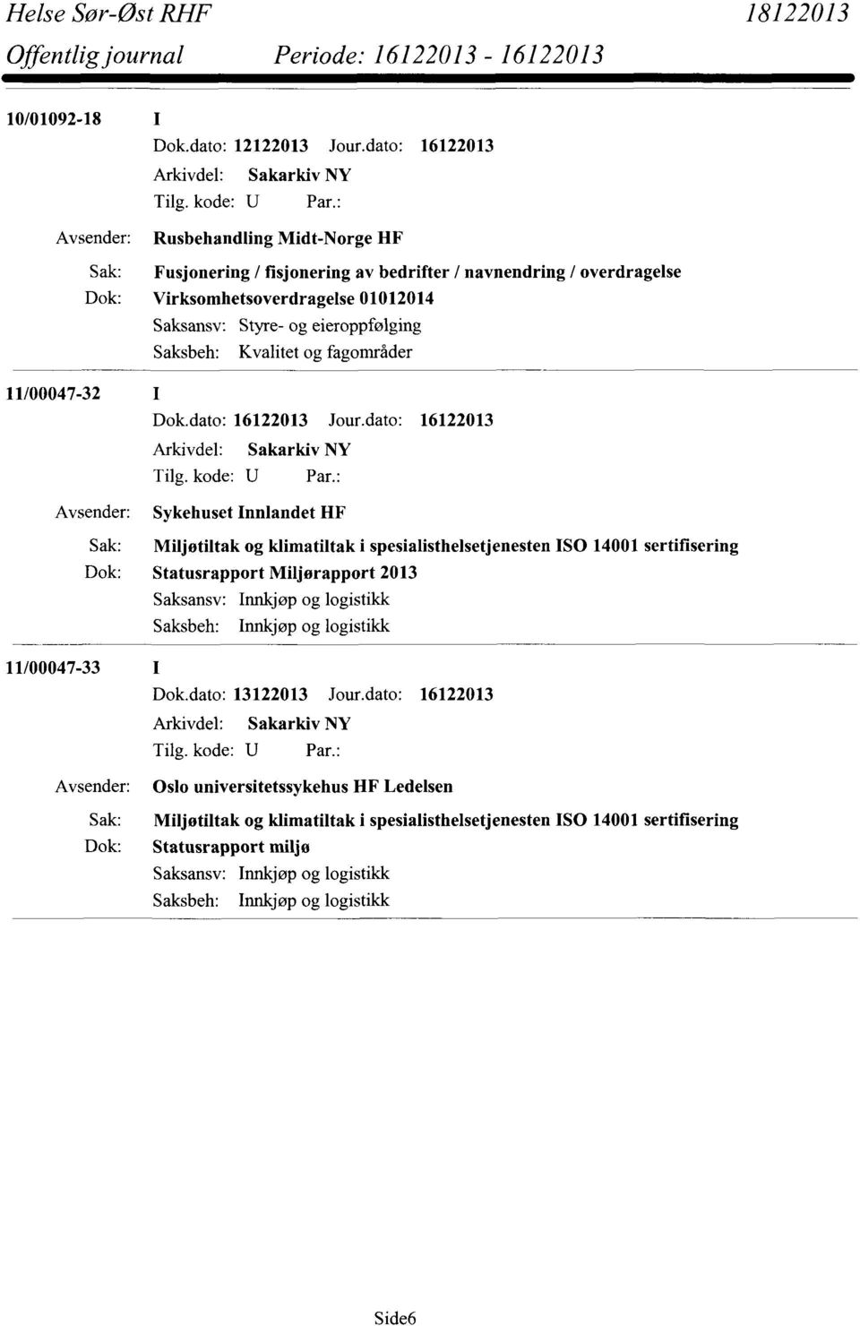 spesialisthelsetjenesten ISO 14001 sertifisering Statusrapport Miljørapport 2013 Innkjøp og logistikk Innkjøp og logistikk 11/00047-33 Oslo