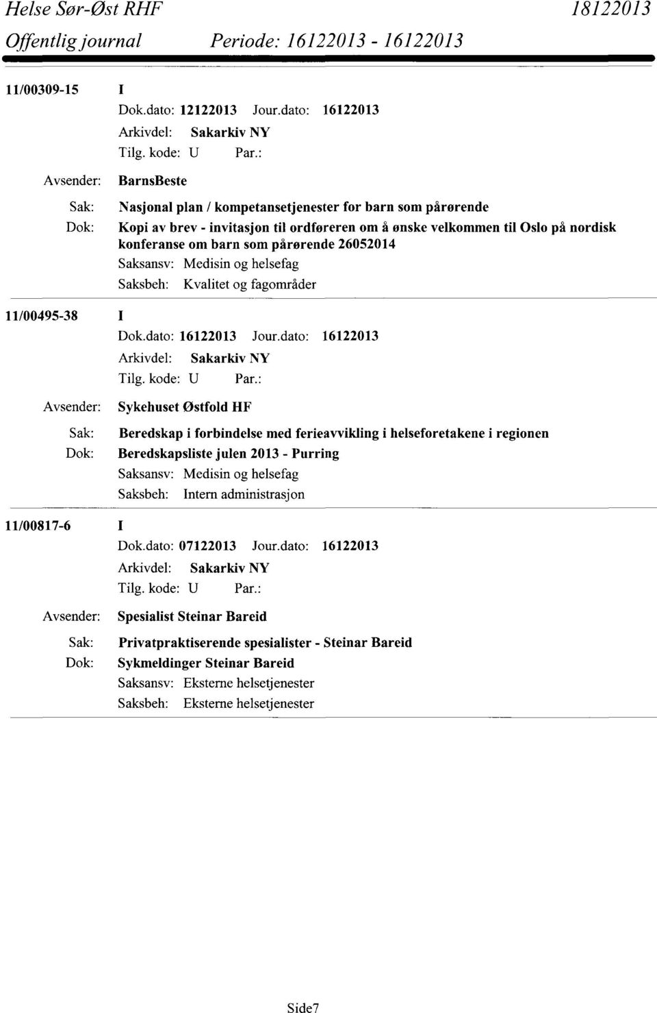 Beredskap i forbindelse med ferieavvikling i helseforetakene i regionen Beredskapsliste julen 2013 - Purring Medisin og helsefag Intern administrasjon Dok.dato: 07122013 Jour.