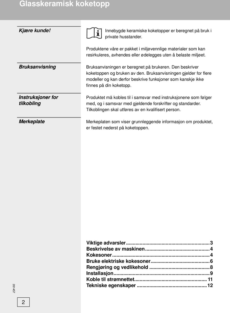 Bruksanvisning Instruksjoner for tilkobling Merkeplate Bruksanvisningen er beregnet på brukeren. Den beskriver koketoppen og bruken av den.