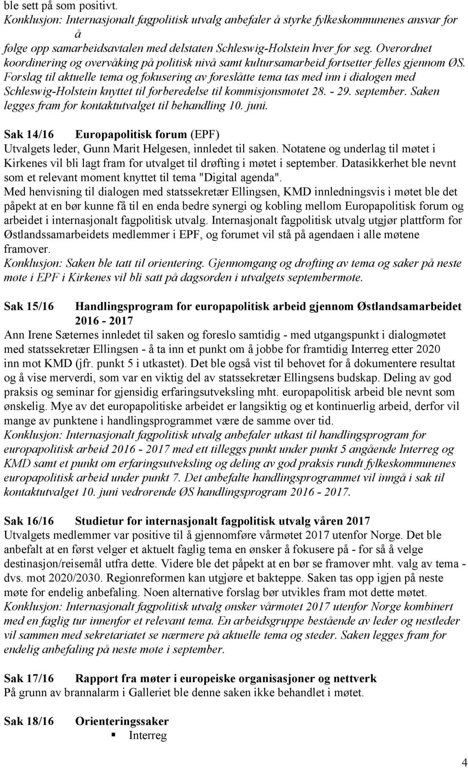 Frslag til aktuelle tema g fkusering av freslåtte tema tas med inn i dialgen med Schleswig-Hlstein knyttet til frberedelse til kmmisjnsmøtet 28. - 29. september.