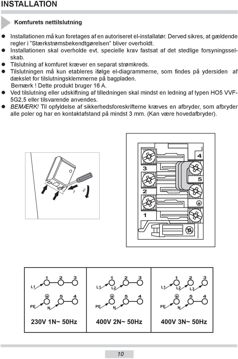 Tilslutningen må kun etableres ifølge el-diagrammerne, som findes på ydersiden af dækslet for tilslutningsklemmerne på bagpladen. Bemærk! Dette produkt bruger 16 A.