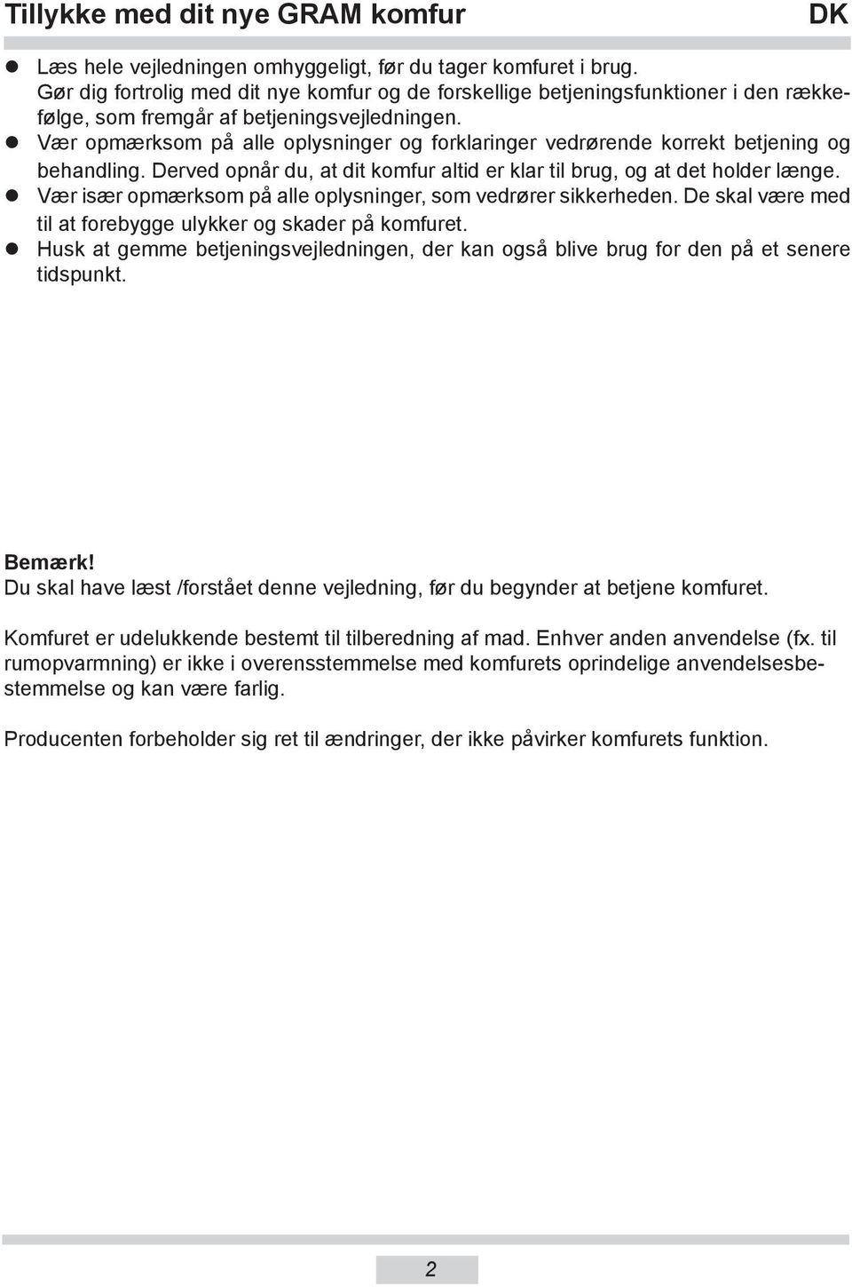 Vær opmærksom på alle oplysninger og forklaringer vedrørende korrekt betjening og behandling. Derved opnår du, at dit komfur altid er klar til brug, og at det holder længe.