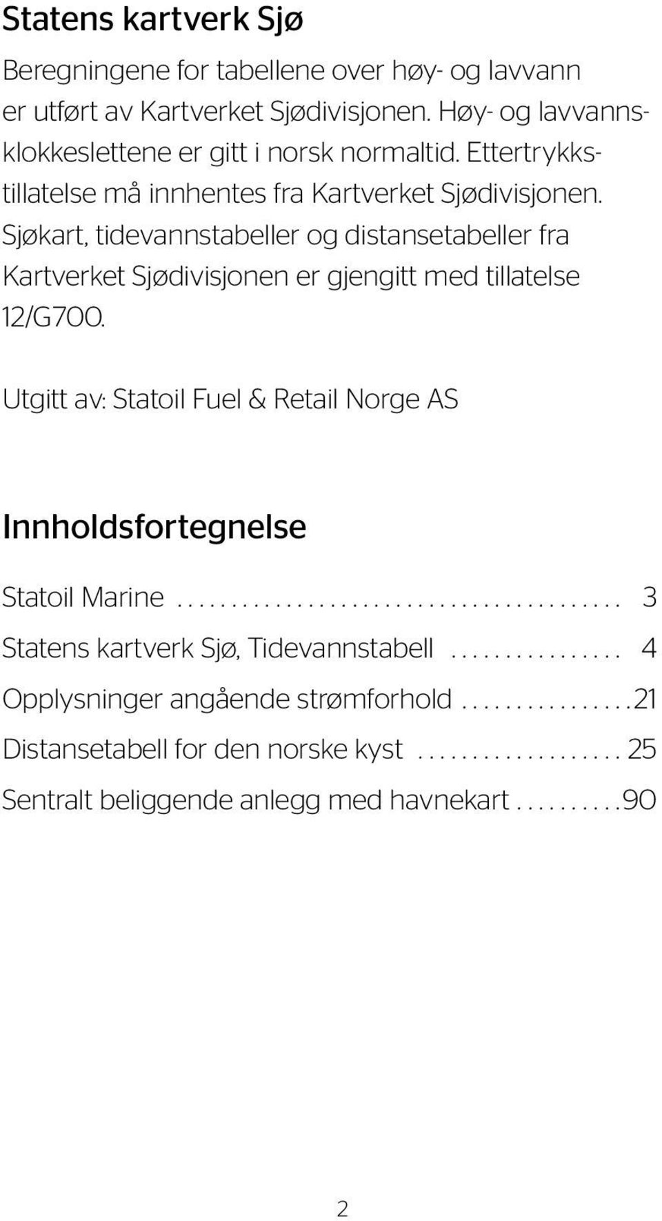 Sjøkart, tidevannstabeller og distanse tabeller fra Kartverket Sjødivisjonen er gjengitt med tillatelse 1/G700.