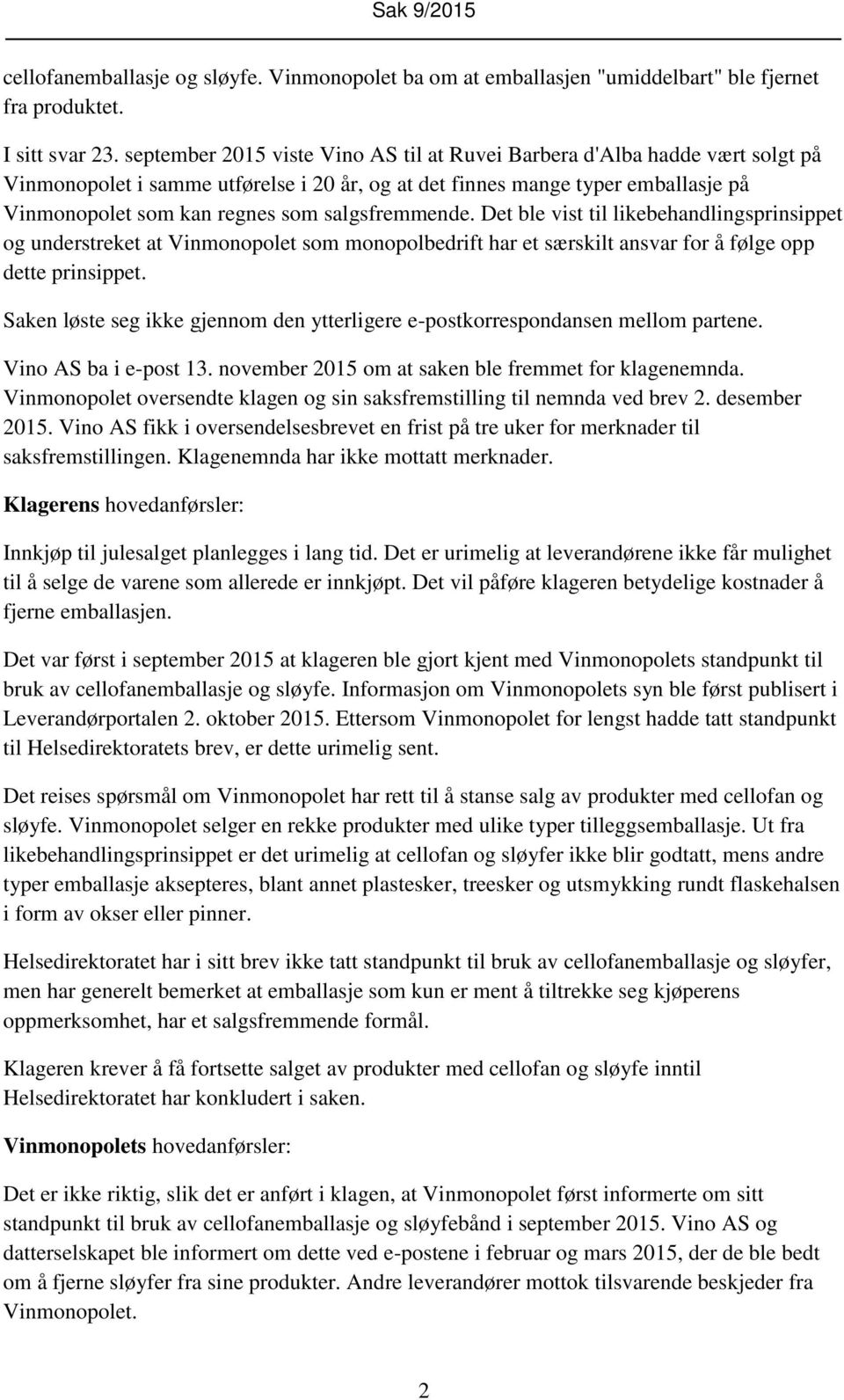 salgsfremmende. Det ble vist til likebehandlingsprinsippet og understreket at Vinmonopolet som monopolbedrift har et særskilt ansvar for å følge opp dette prinsippet.